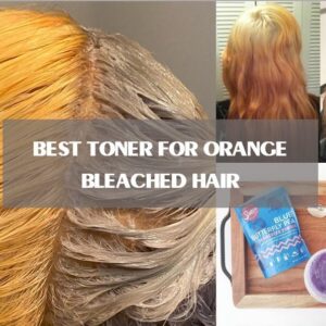 Best Toner For Orange Bleached Hair: 3 Best Secrets Of Brassy Hair