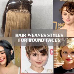 Hair Weaves Styles For Round Faces: 10 Awesome Styles Of All Time