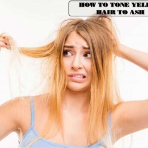 How To Tone Yellow Hair To Ash – 3 Best Methods To Follow