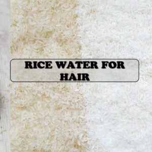 Rice Water For Hair – Top Best Tips To Utilize