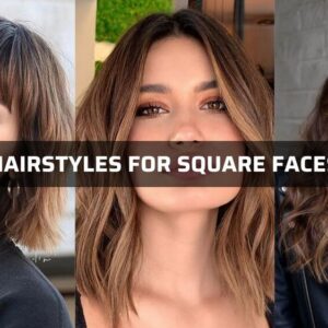 5 Most Flattering Hairstyles For Square Faces