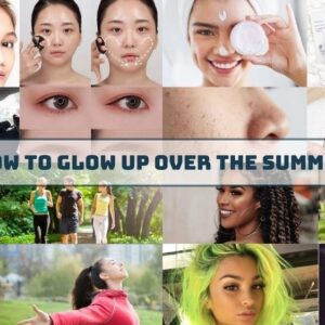 How To Glow Up Over The Summer – Top 10 Best Transformation Goals