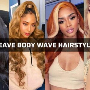 Weave Body Wave Hairstyles: Satisfy 10 Out Of 10 Users